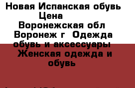 Новая Испанская обувь! › Цена ­ 2 200 - Воронежская обл., Воронеж г. Одежда, обувь и аксессуары » Женская одежда и обувь   